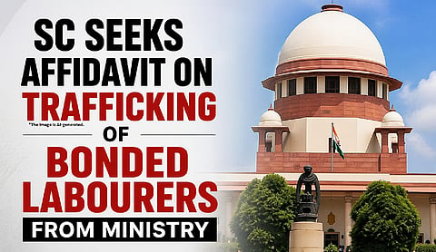 SC seeks affidavit on trafficking of bonded labourers from ministry