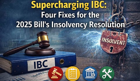 Supercharging IBC: Four Fixes for the 2025 Bill’s Insolvency Resolution