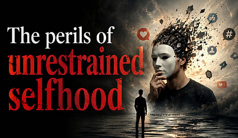 The perils of unrestrained selfhood