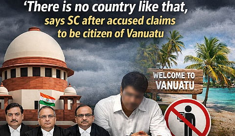 There is no country like that, says SC after accused claims to be citizen of Vanuatu
