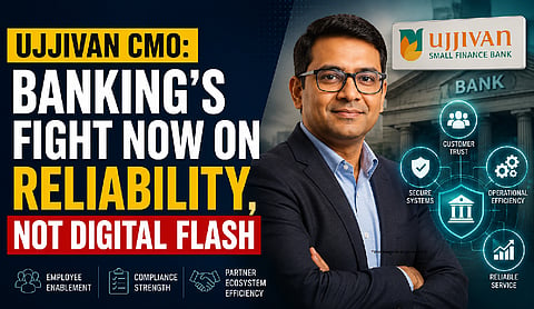 Ujjivan CMO: Banking’s fight now on reliability, not digital flash