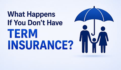 What Happens If You Don’t Have Term Insurance?