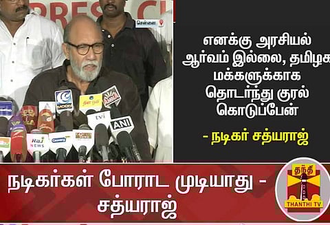 எனக்கு அரசியல் ஆர்வம் இல்லை, தமிழக மக்களுக்காக தொடர்ந்து குரல் கொடுப்பேன்- நடிகர் சத்யராஜ்