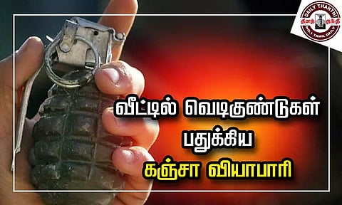 வீட்டில் வெடிகுண்டுகள் பதுக்கிய கஞ்சா வியாபாரி: மற்றொரு வியாபாரியை கொல்ல திட்டமிட்டது அம்பலம்