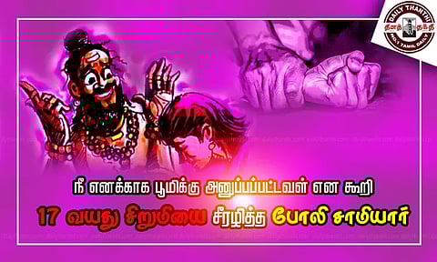 நீ எனக்காக பூமிக்கு அனுப்பப்பட்டவள் என கூறி 17 வயது சிறுமியை சீரழித்த போலி சாமியார்