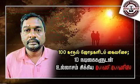 100 காதல் ஜோடிகளிடம் கைவரிசை; 10 நடிகைகளுடன் உல்லாசம் சிக்கிய போலி போலீஸ்