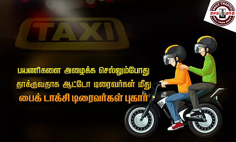பயணிகளை அழைக்க செல்லும்போது தாக்குவதாக ஆட்டோ டிரைவர்கள் மீது பைக் டாக்சி டிரைவர்கள் புகார்