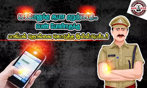 செல்போனுக்கு ஆபாச குறுஞ்செய்தி... பெண் போலீசாருக்கு பாலியல் தொல்லை கொடுத்த இன்ஸ்பெக்டர்