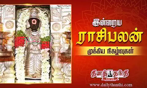 இன்றைய ராசிபலன் மற்றும் முக்கிய நிகழ்வுகள்