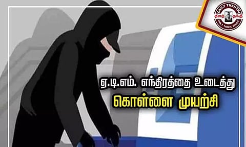 தூத்துக்குடியில் ஏ.டி.எம். எந்திரத்தை உடைத்து கொள்ளை முயற்சி