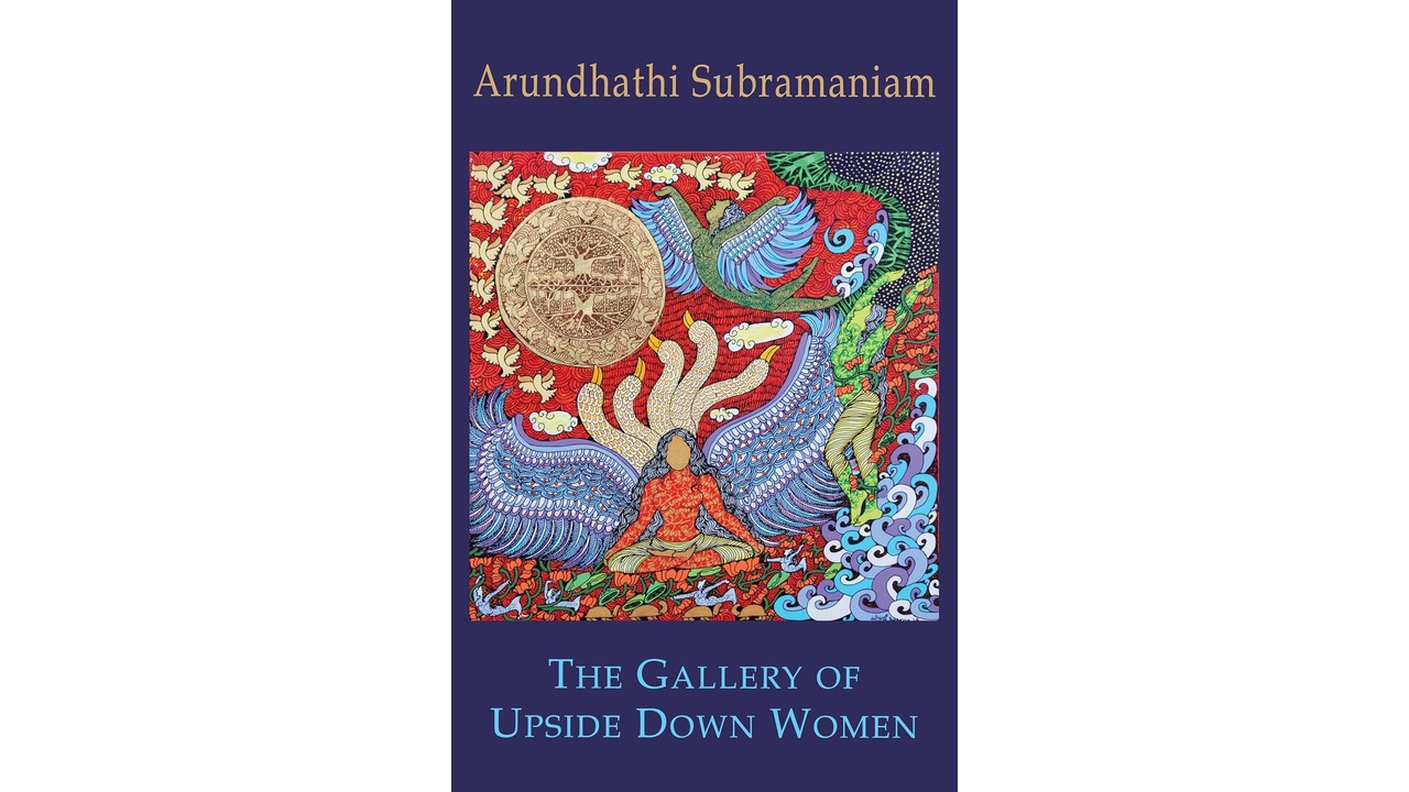 The freedom of chaotic joyfulness: Arundhathi Subramaniam’s The Gallery of Upside-Down Women