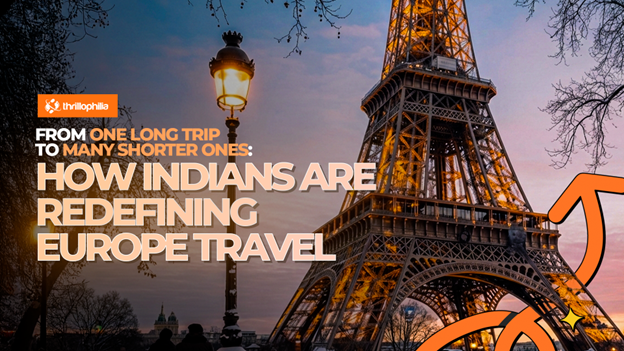 From One Long Trip to Many Shorter Ones: How Indians Are Redefining Europe Travel