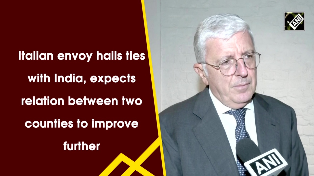Italian envoy hails ties with India, expects relation between two counties to improve further