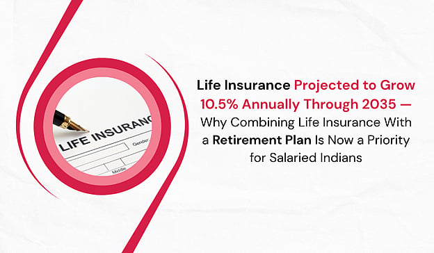Life Insurance Sector Set for 10.5% Annual Growth Until 2035, Retirement Planning Key