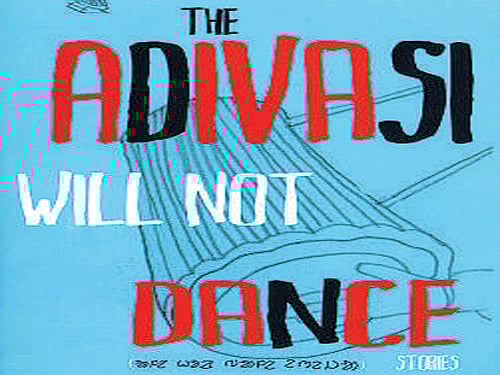The Adivasi Will Not Dance, Hansda Sowvendra Shekar,  Speaking Tiger 2015, pp 187, Rs 399
