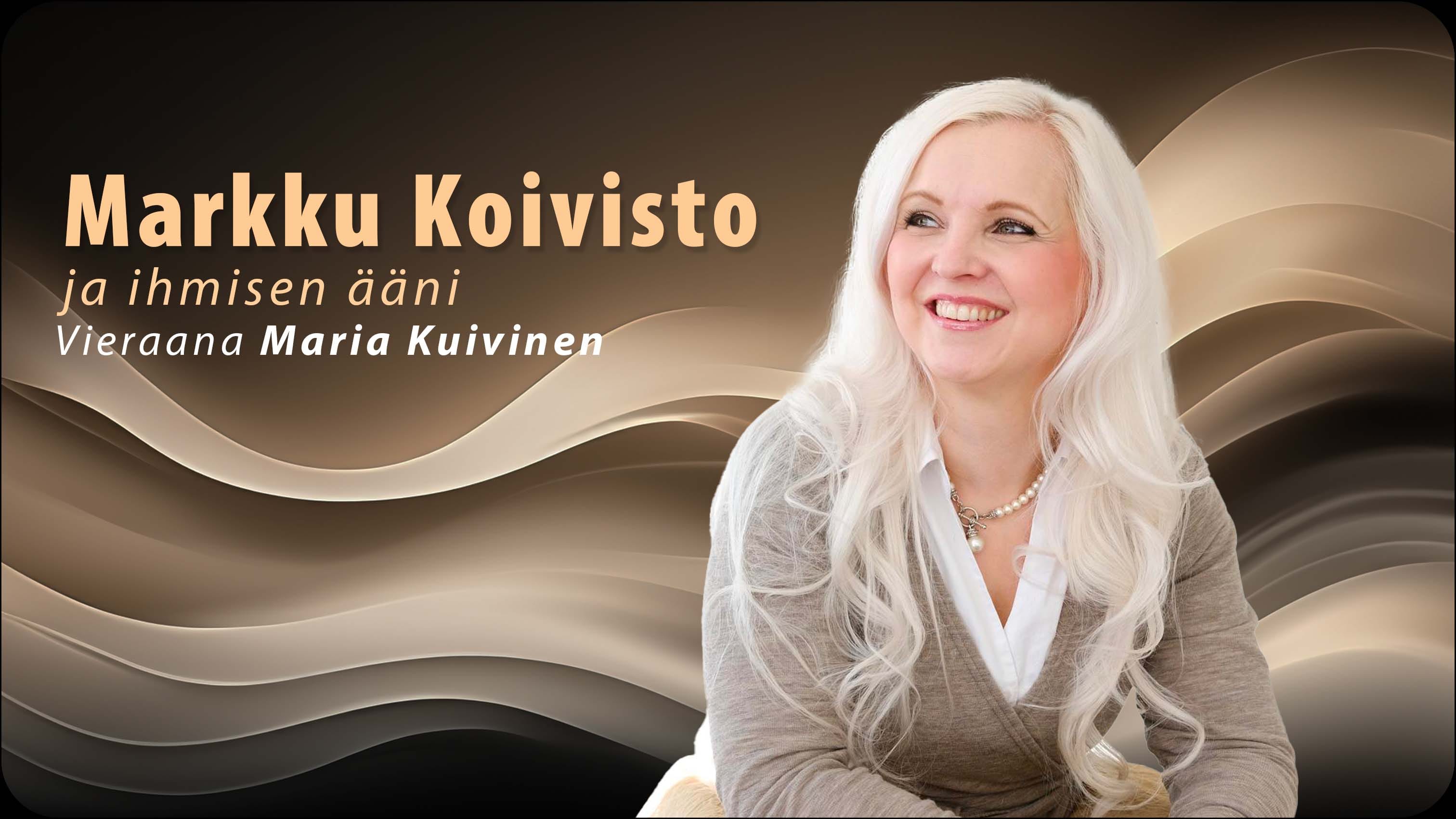 Markku Koivisto ja ihmisen ääni -podcastissa vieraana Maria Kuivinen.