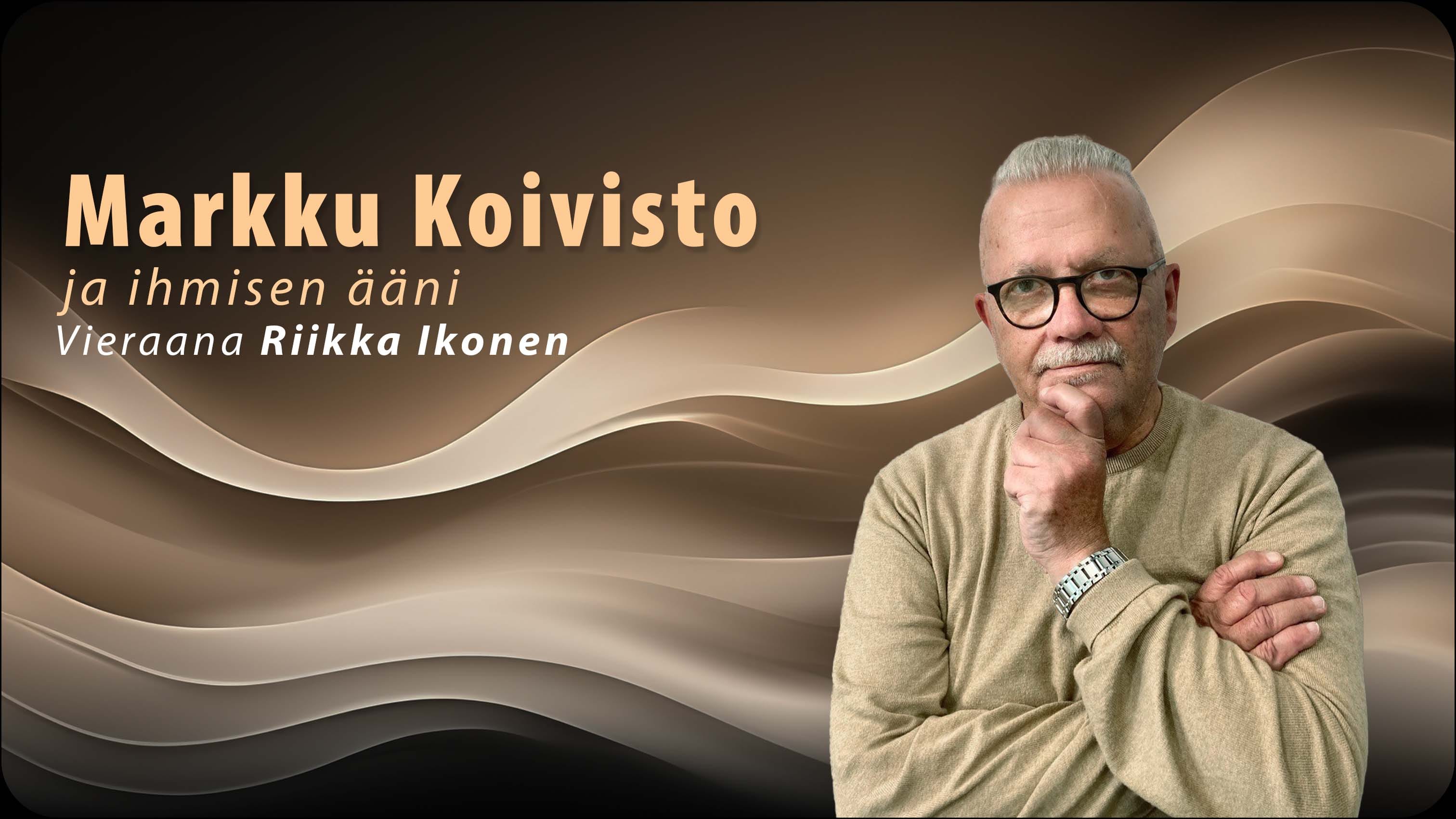 Markku Koivisto ja ihmisen ääni -podcastissa vieraana Riikka Ikonen.
