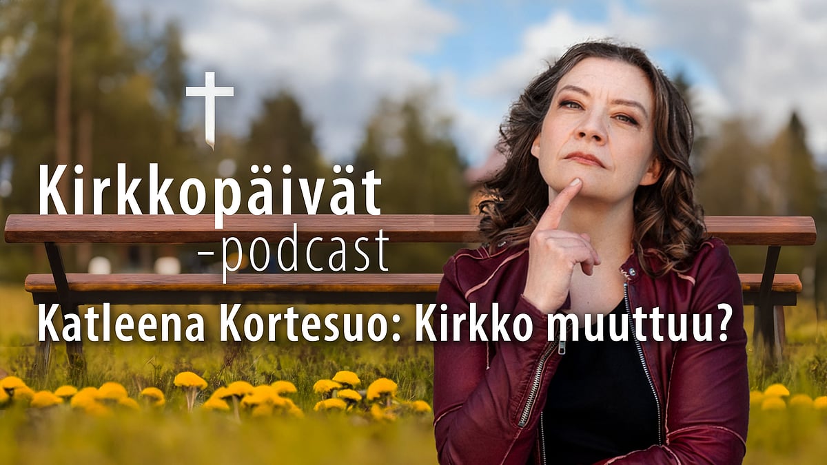 Kirkkopäivät-podcastissa Katleena Kortesuo. Aiheena kirkko muuttuu?