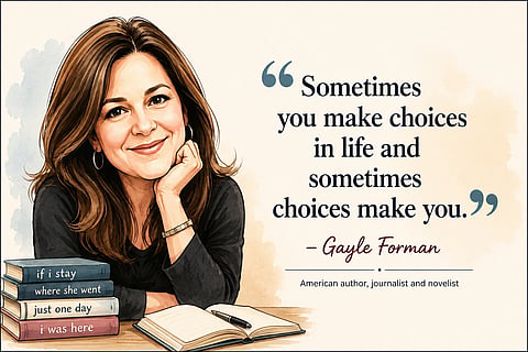 Quote of the day by Gayle Forman: ‘Sometimes choices make you’