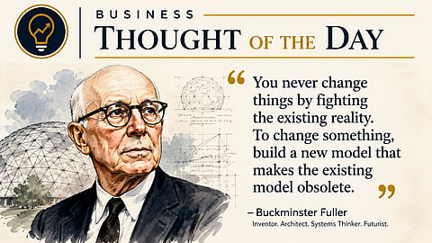 To change something, build a new model that makes the existing model obsolete: Buckminster Fuller