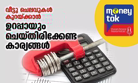 Money tok ; വീട്ടു ചെലവുകള്‍ കുറയ്ക്കാന്‍ ഉറപ്പായും ചെയ്തിരിക്കേണ്ട കാര്യങ്ങള്‍
