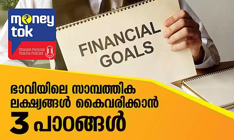 Moneytok:  ഭാവിയിലെ സാമ്പത്തിക ലക്ഷ്യങ്ങള്‍ കൈവരിക്കാന്‍ മൂന്നു പാഠങ്ങള്‍