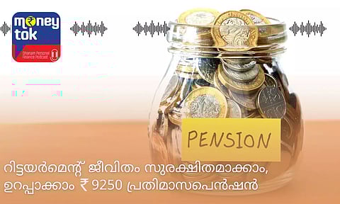Money tok : റിട്ടയര്‍മെന്റ് ജീവിതം സുരക്ഷിതമാക്കാം, ഉറപ്പാക്കാം 9250 രൂപ പ്രതിമാസപെന്‍ഷന്‍