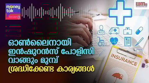 Money tok: ഓണ്‍ലൈനായി ഇന്‍ഷുറന്‍സ് പോളിസി വാങ്ങും മുമ്പ് ശ്രദ്ധിക്കേണ്ട കാര്യങ്ങള്‍
