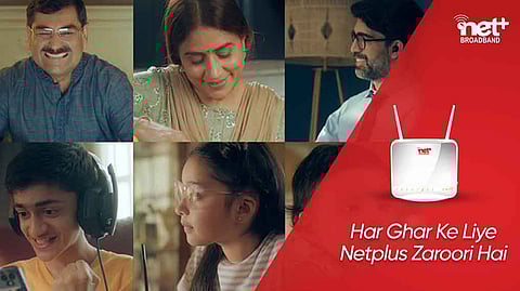 Netplus Broadband Rolls Out “Har Ghar Ke Liye Netplus Zaroori Hai” Campaign