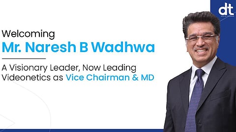 Videonetics Ropes in Naresh B Wadhwa as Vice Chairman and Managing Director