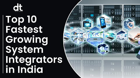 Top 10 Fastest Growing System Integrators in India