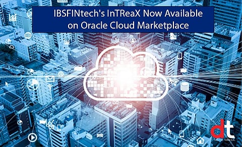 IBSFINtech SAAS TMS, InTReaX Now Available on Oracle Cloud Marketplace