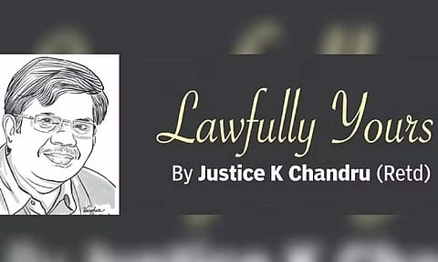 Lawfully yours: By Retd Justice K Chandru