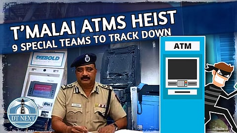 T’malai ATMs heist : Nine special police teams to track burglar gang
