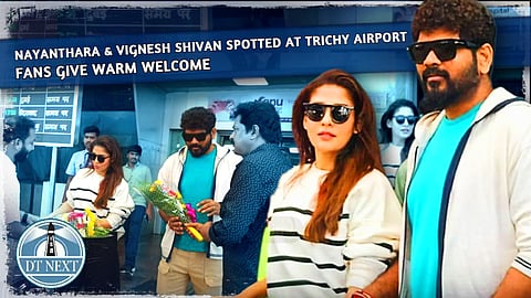 Nayanthara & Vignesh Shivan spotted at Trichy Airport
