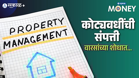 Unclaimed assets in India:कोट्यवधींच्या संपत्तीला वारसच नाही, वेळेवर करा, संपत्तीचं नियोजन...