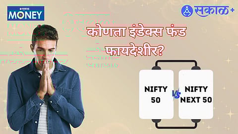 इंडेक्स फंड तुलना: निफ्टी ५० आणि निफ्टी नेक्स्ट ५० कोण जास्त परतावा देतो?