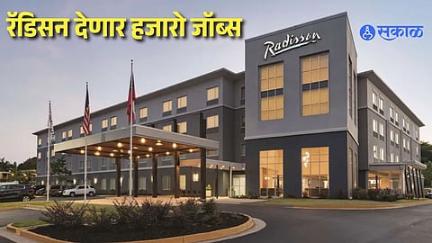 रॅडिसनची मोठी भरारी! २०३० पर्यंत भारतात ५०० हॉटेल्सचं लक्ष्य; ८० हजार तरुणांना मिळणार रोजगाराची सुवर्णसंधी