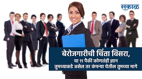 बेरोजगारीची चिंता विसरा, या 11 पैकी कोणतंही ज्ञान तुमच्याकडे असेल तर कंपन्या येतील तुमच्या मागे