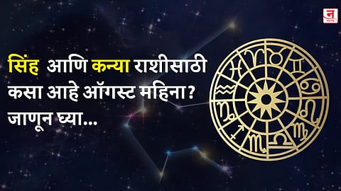 ऑगस्ट महिना कसा जाईल? बघा सिंह आणि कन्या राशीचे भविष्य