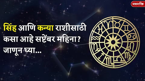 सप्टेंबर महिना कसा जाईल? बघा सिंह आणि कन्या राशीचे भविष्य