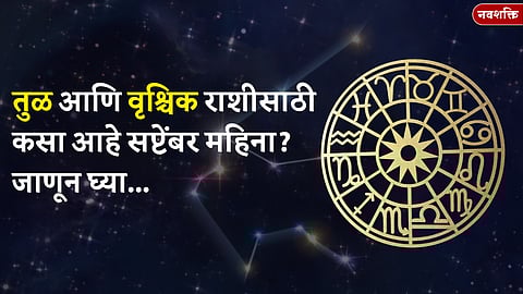 सप्टेंबर महिना कसा जाईल? बघा तुळ आणि वृश्चिक राशीचे भविष्य