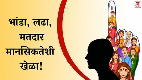 भांडा, लढा, मतदार मानसिकतेशी खेळा!