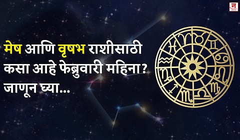 फेब्रुवारी महिना कसा जाईल? बघा मेष आणि वृषभ राशीचे भविष्य