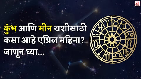 एप्रिल महिना कसा जाईल? बघा कुंभ आणि मीन राशीचे भविष्य