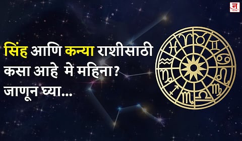मे महिना कसा जाईल? बघा सिंह आणि कन्या राशीचे भविष्य