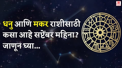 सप्टेंबर महिना कसा जाईल? बघा धनु आणि मकर राशीचे भविष्य