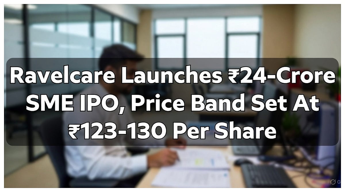 Ravelcare Launches ₹24-Crore SME IPO, Price Band Set At ₹123-130 Per Share 