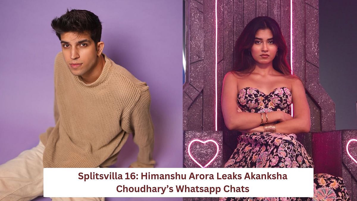 Splitsvilla 16's Himanshu Arora Leaks 'Narrative Queen' Akanksha Chaudhary's Whatsapp Chats Amid Taking Sympathy Allegations | 