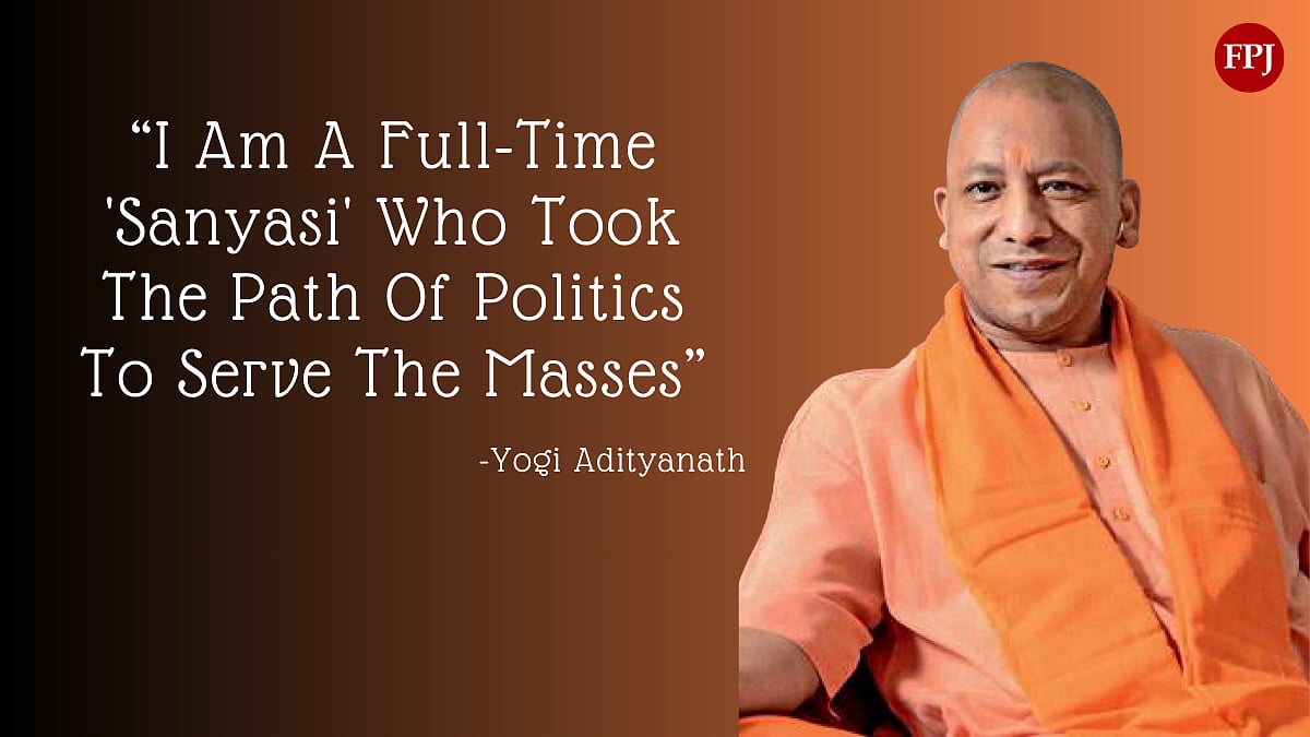 Quote Of The Day By Yogi Adityanath-'I Am A Full-Time 'Sanyasi' Who Took The Path Of Politics To Serve The Masses'